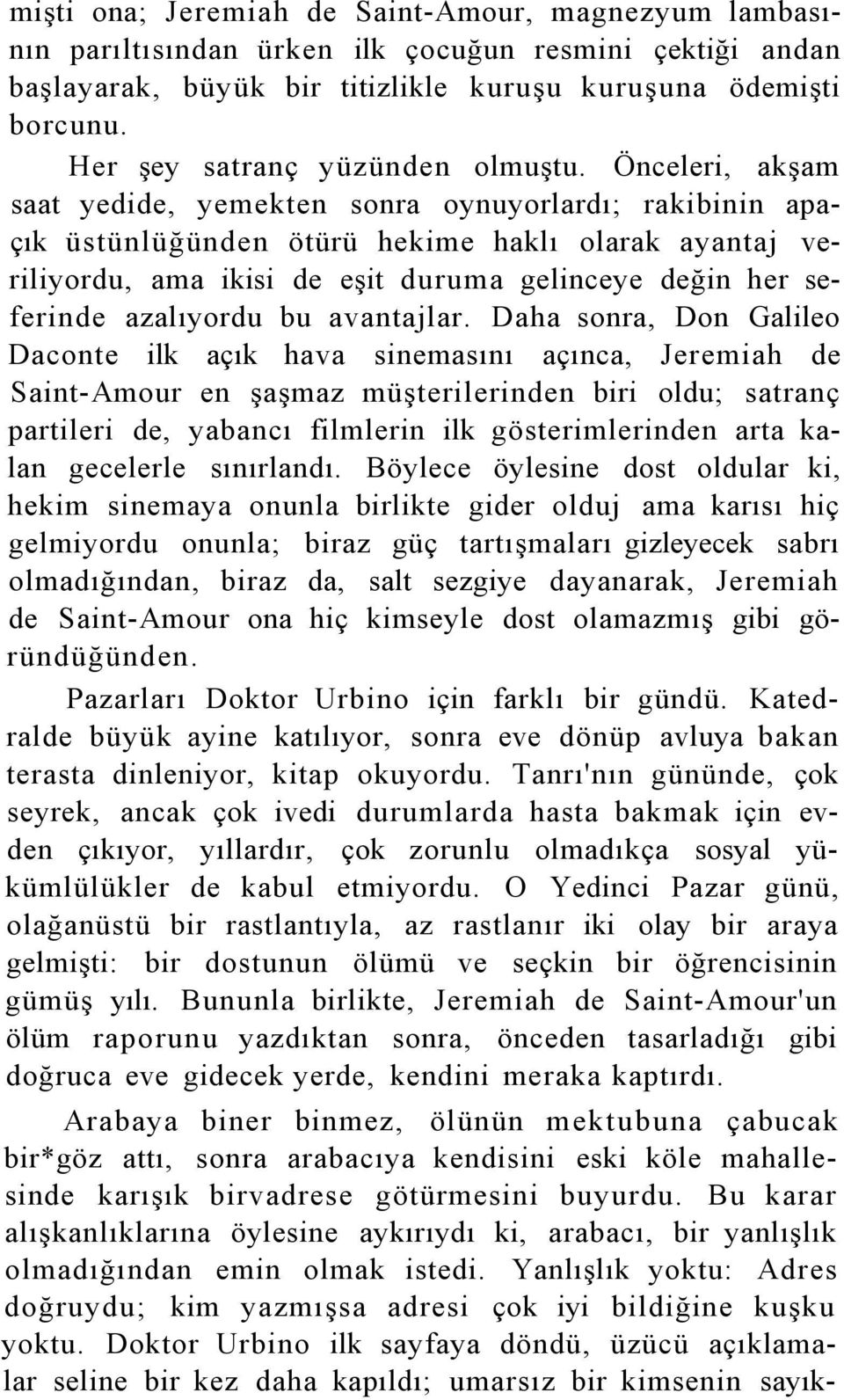 Önceleri, akşam saat yedide, yemekten sonra oynuyorlardı; rakibinin apaçık üstünlüğünden ötürü hekime haklı olarak ayantaj veriliyordu, ama ikisi de eşit duruma gelinceye değin her seferinde