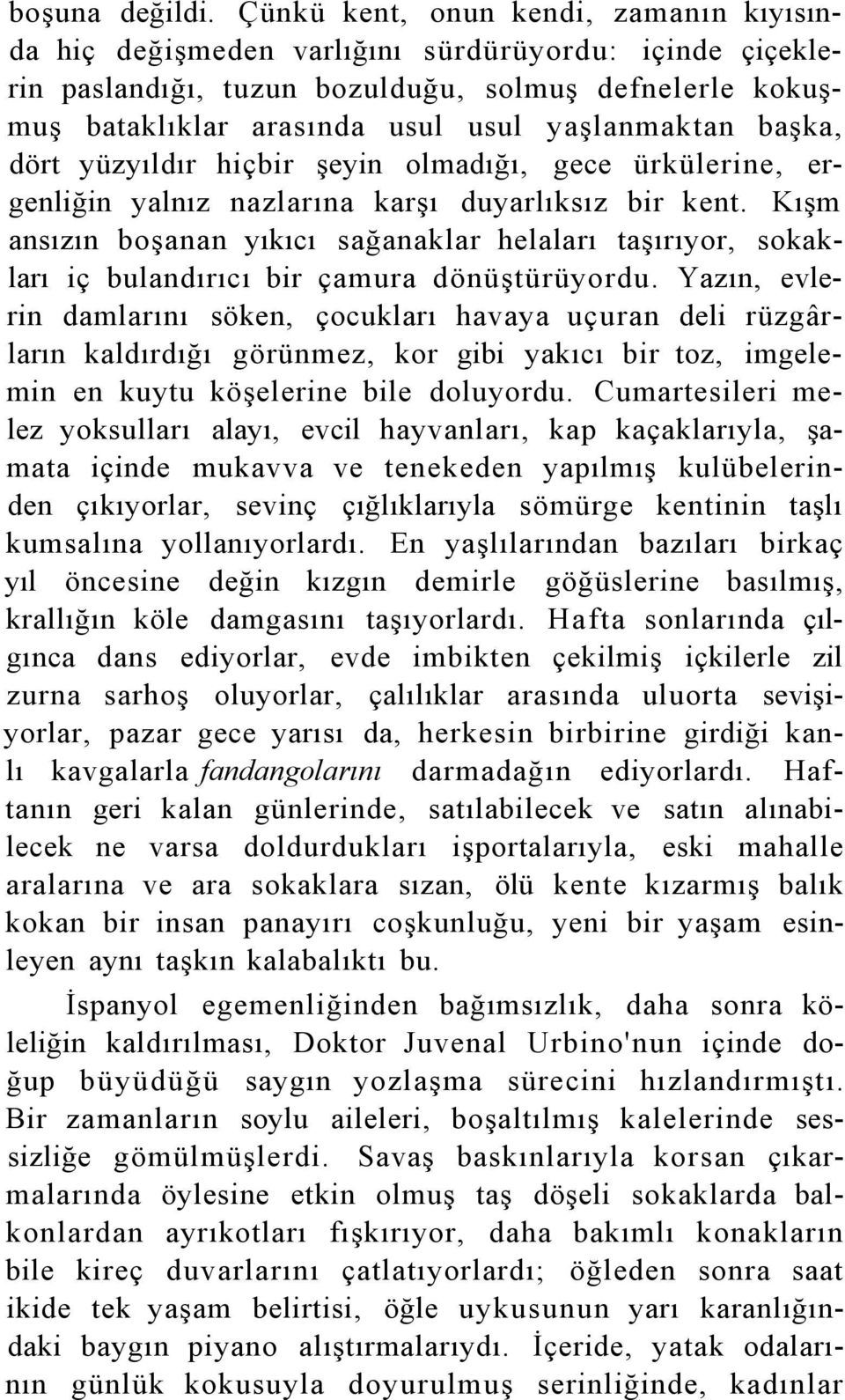 başka, dört yüzyıldır hiçbir şeyin olmadığı, gece ürkülerine, ergenliğin yalnız nazlarına karşı duyarlıksız bir kent.