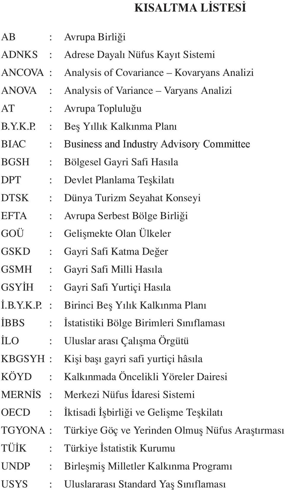 : Beş Yıllık Kalkınma Planı BIAC : Business and Industry Advisory Committee BGSH : Bölgesel Gayri Safi Hasıla DPT : Devlet Planlama Teşkilatı DTSK : Dünya Turizm Seyahat Konseyi EFTA : Avrupa Serbest