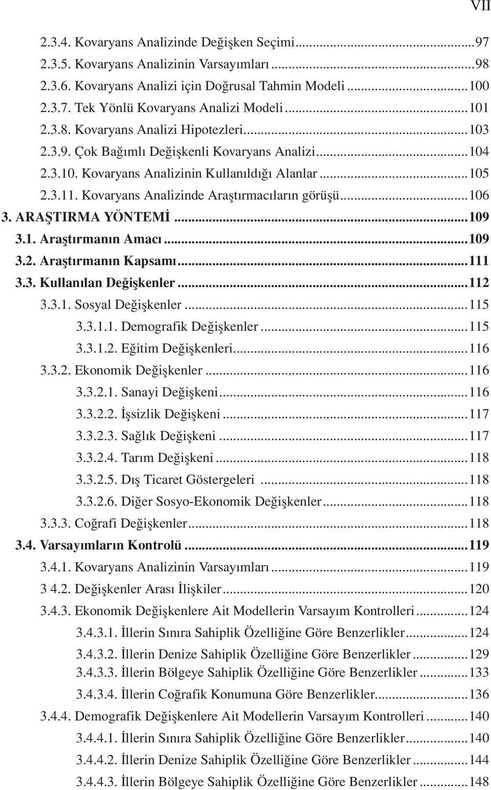 Kovaryans Analizinde Araştırmacıların görüşü...106 3. ARAŞTIRMA YÖNTEMİ...109 3.1. Araştırmanın Amacı...109 3.2. Araştırmanın Kapsamı...111 3.3. Kullanılan Değişkenler...112 3.3.1. Sosyal Değişkenler.