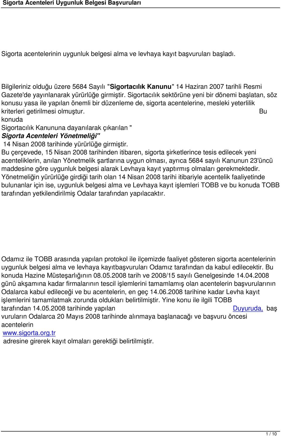 Sigortacılık sektörüne yeni bir dönemi başlatan, söz konusu yasa ile yapılan önemli bir düzenleme de, sigorta acentelerine, mesleki yeterlilik kriterleri getirilmesi olmuştur.