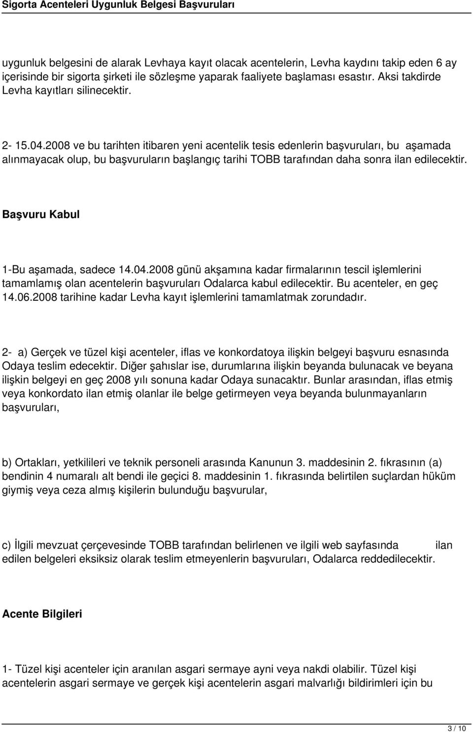 2008 ve bu tarihten itibaren yeni acentelik tesis edenlerin başvuruları, bu aşamada alınmayacak olup, bu başvuruların başlangıç tarihi TOBB tarafından daha sonra ilan edilecektir.