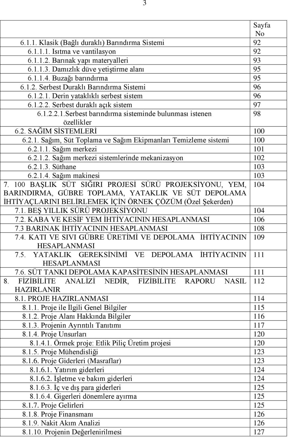 2. SAĞIM SİSTEMLERİ 100 6.2.1. Sağım, Süt Toplama ve Sağım Ekipmanları Temizleme sistemi 100 6.2.1.1. Sağım merkezi 101 6.2.1.2. Sağım merkezi sistemlerinde mekanizasyon 102 6.2.1.3. Süthane 103 6.2.1.4.