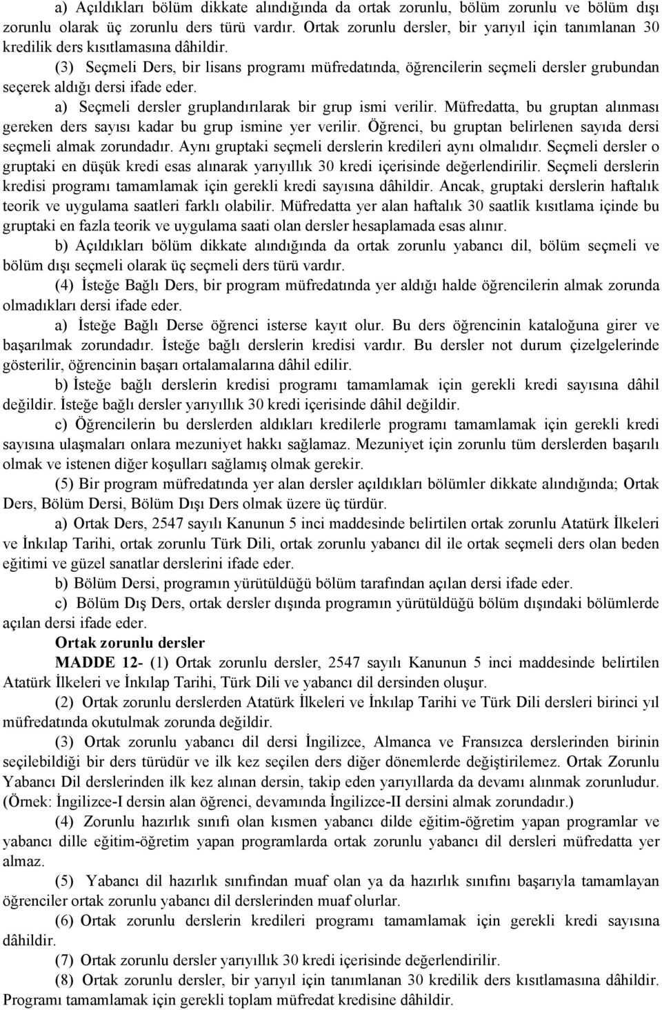 (3) Seçmeli Ders, bir lisans programı müfredatında, öğrencilerin seçmeli dersler grubundan seçerek aldığı dersi ifade eder. a) Seçmeli dersler gruplandırılarak bir grup ismi verilir.