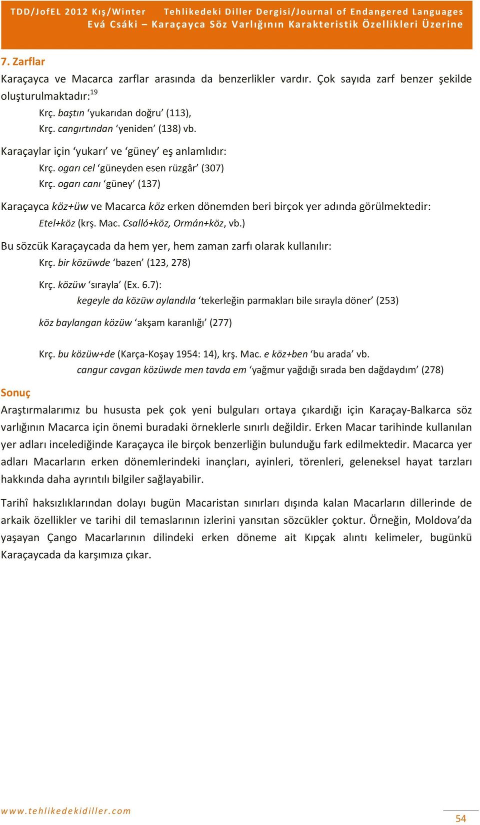 ogarı canı güney (137) Karaçayca köz+üw ve Macarca köz erken dönemden beri birçok yer adında görülmektedir: Etel+köz (krş. Mac. Csalló+köz, Ormán+köz, vb.