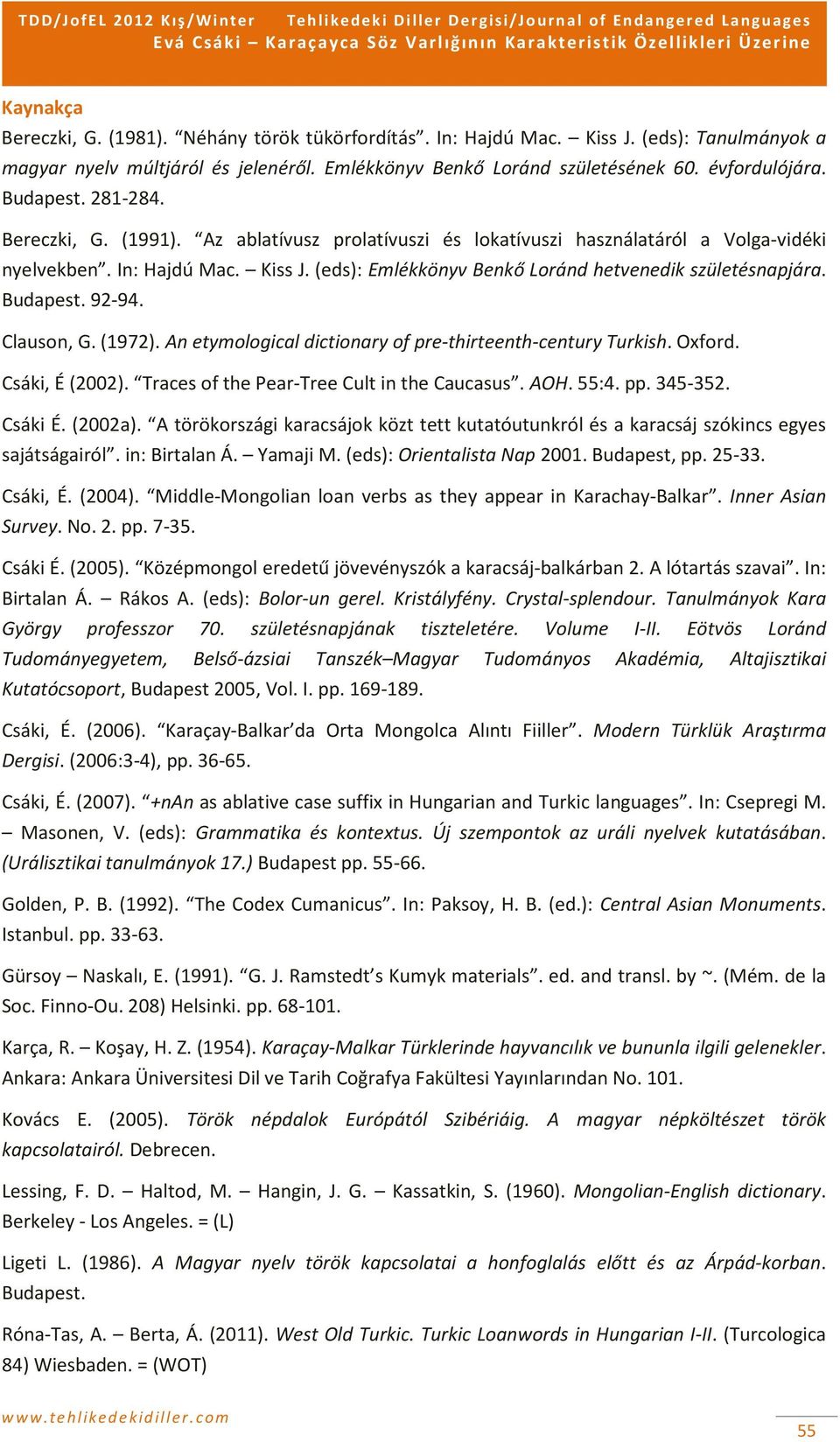 (eds): Emlékkönyv Benkő Loránd hetvenedik születésnapjára. Budapest. 92-94. Clauson, G. (1972). An etymological dictionary of pre-thirteenth-century Turkish. Oxford. Csáki, É (2002).