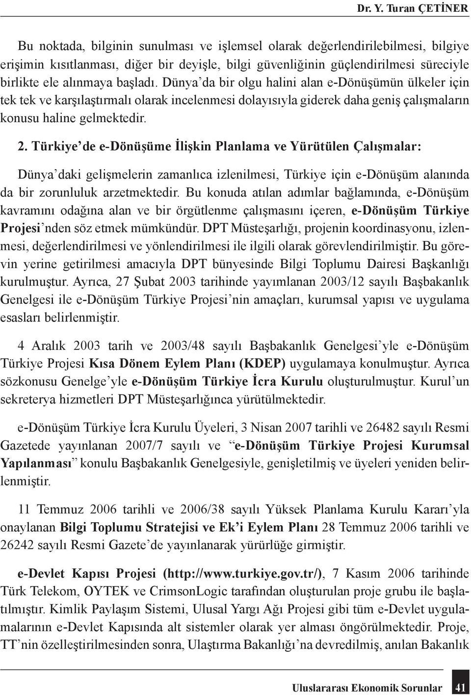 alınmaya başladı. Dünya da bir olgu halini alan e-dönüşümün ülkeler için tek tek ve karşılaştırmalı olarak incelenmesi dolayısıyla giderek daha geniş çalışmaların konusu haline gelmektedir. 2.