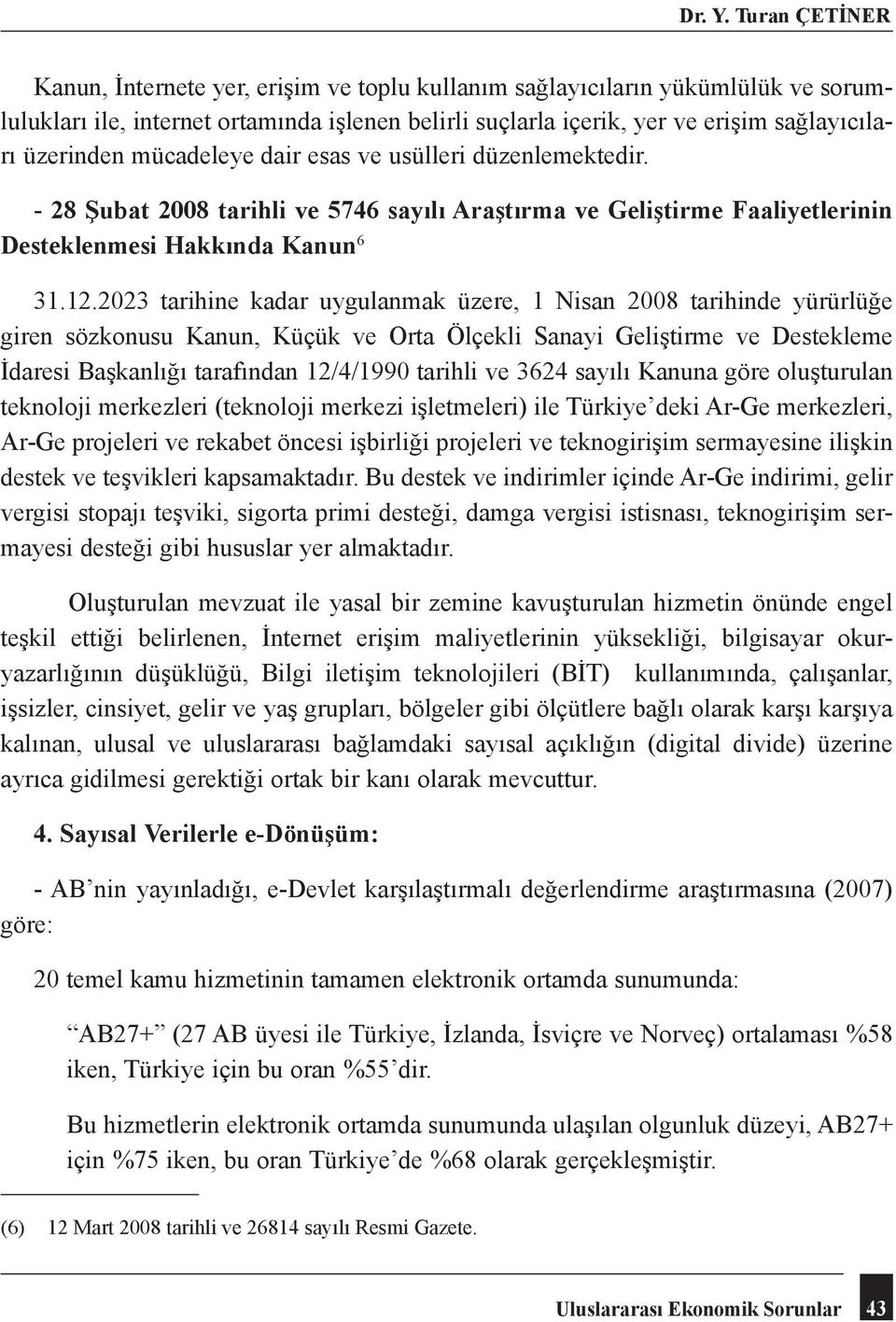 mücadeleye dair esas ve usülleri düzenlemektedir. - 28 Şubat 2008 tarihli ve 5746 sayılı Araştırma ve Geliştirme Faaliyetlerinin Desteklenmesi Hakkında Kanun 6 31.12.