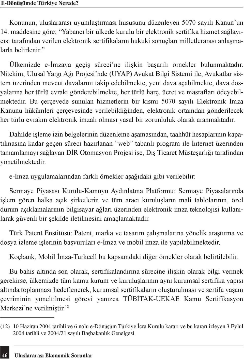 Ülkemizde e-imzaya geçiş süreci ne ilişkin başarılı örnekler bulunmaktadır.