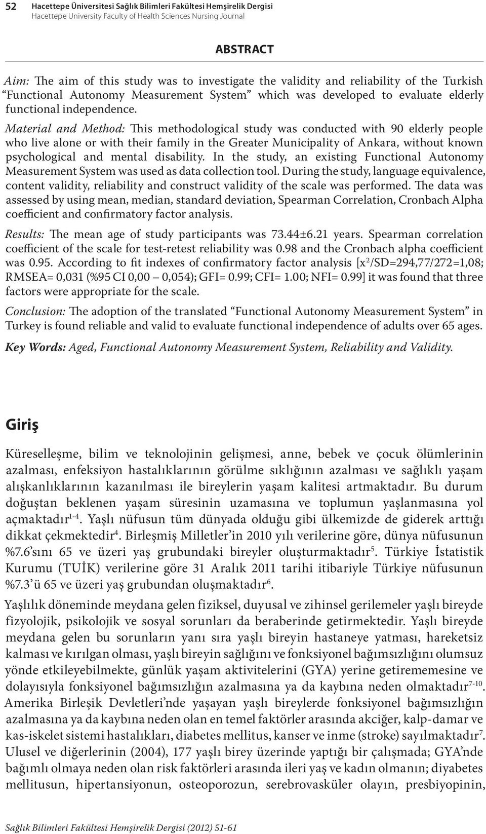 Material and Method: This methodological study was conducted with 90 elderly people who live alone or with their family in the Greater Municipality of Ankara, without known psychological and mental