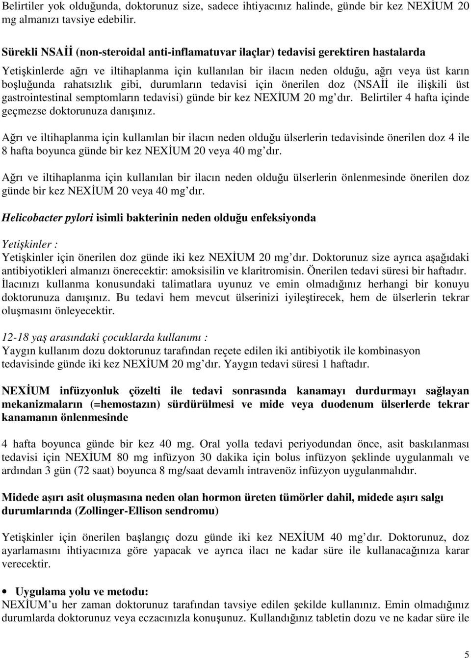 rahatsızlık gibi, durumların tedavisi için önerilen doz (NSAİİ ile ilişkili üst gastrointestinal semptomların tedavisi) günde bir kez NEXİUM 20 mg dır.