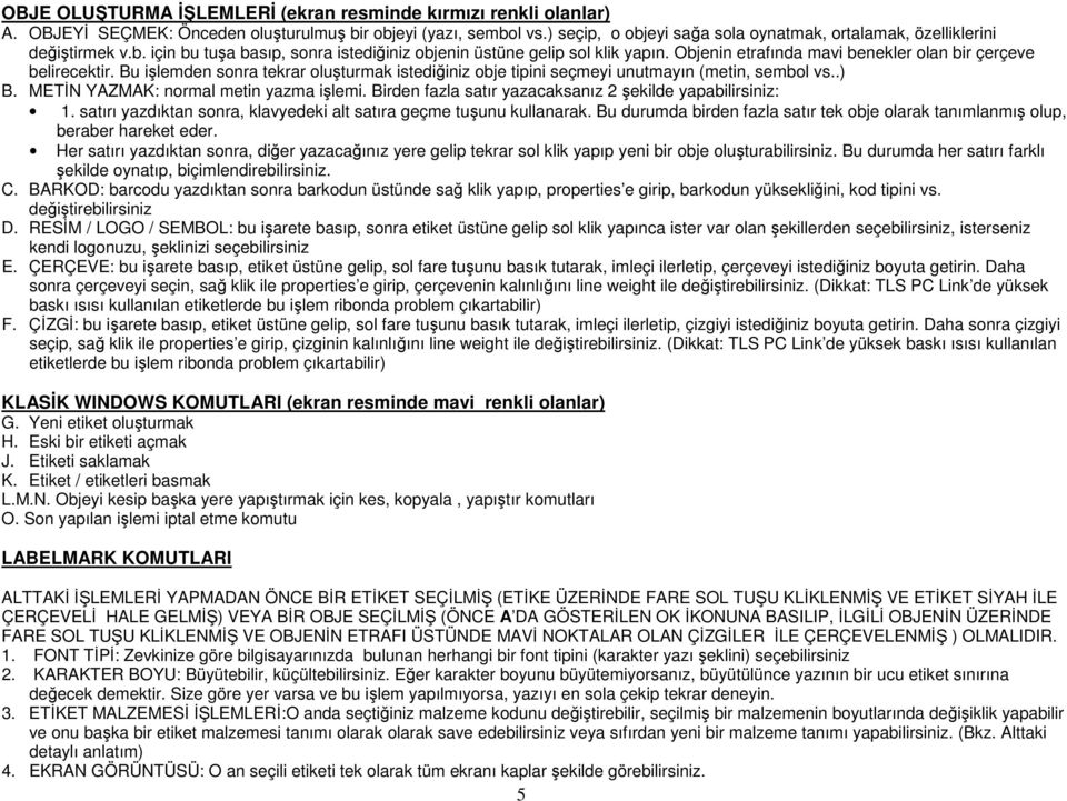 Objenin etrafında mavi benekler olan bir çerçeve belirecektir. Bu işlemden sonra tekrar oluşturmak istediğiniz obje tipini seçmeyi unutmayın (metin, sembol vs..) B.