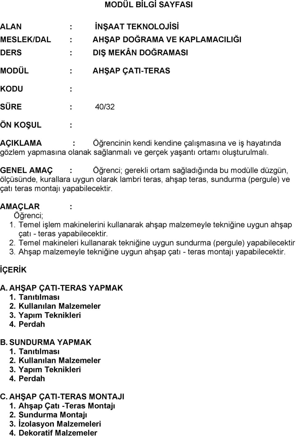 GENEL AMAÇ : Öğrenci; gerekli ortam sağladığında bu modülle düzgün, ölçüsünde, kurallara uygun olarak lambri teras, ahşap teras, sundurma (pergule) ve çatı teras montajı yapabilecektir.