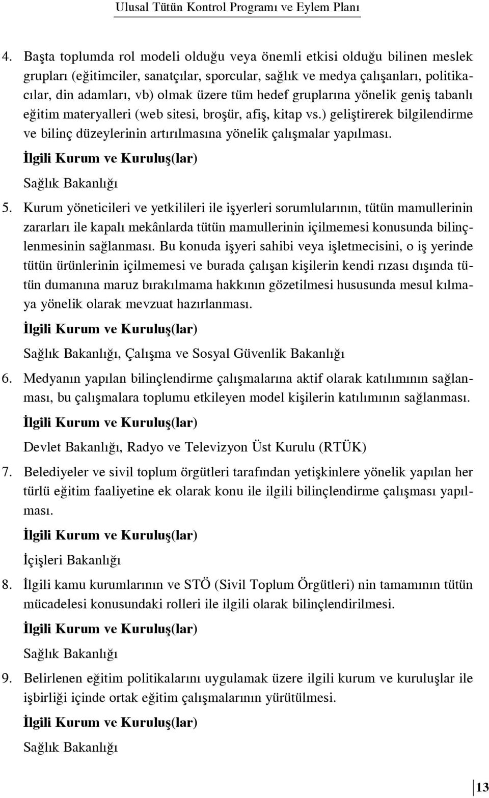 Sa l k Bakanl 5. Kurum yöneticileri ve yetkilileri ile iflyerleri sorumlular n n, tütün mamullerinin zararlar ile kapal mekânlarda tütün mamullerinin içilmemesi konusunda bilinçlenmesinin sa lanmas.