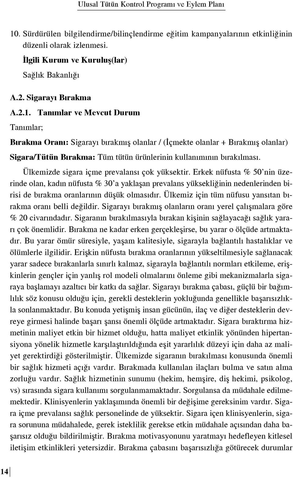 Erkek nüfusta % 50 nin üzerinde olan, kad n nüfusta % 30 a yaklaflan prevalans yüksekli inin nedenlerinden birisi de b rakma oranlar n n düflük olmas d r.