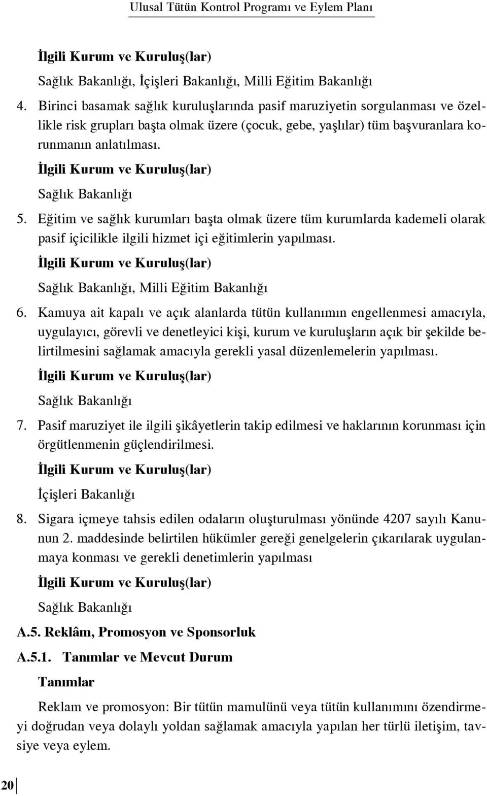 E itim ve sa l k kurumlar baflta olmak üzere tüm kurumlarda kademeli olarak pasif içicilikle ilgili hizmet içi e itimlerin yap lmas. Sa l k Bakanl, Milli E itim Bakanl 6.