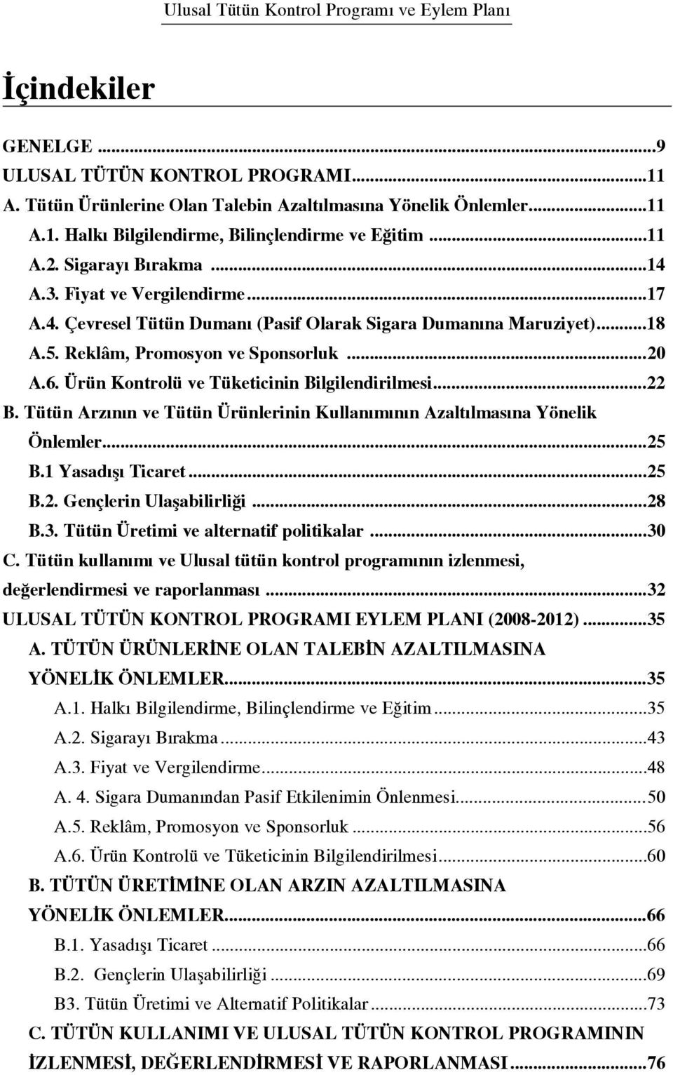 Ürün Kontrolü ve Tüketicinin Bilgilendirilmesi...22 B. Tütün Arz n n ve Tütün Ürünlerinin Kullan m n n Azalt lmas na Yönelik Önlemler...25 B.1 Yasad fl Ticaret...25 B.2. Gençlerin Ulaflabilirli i.