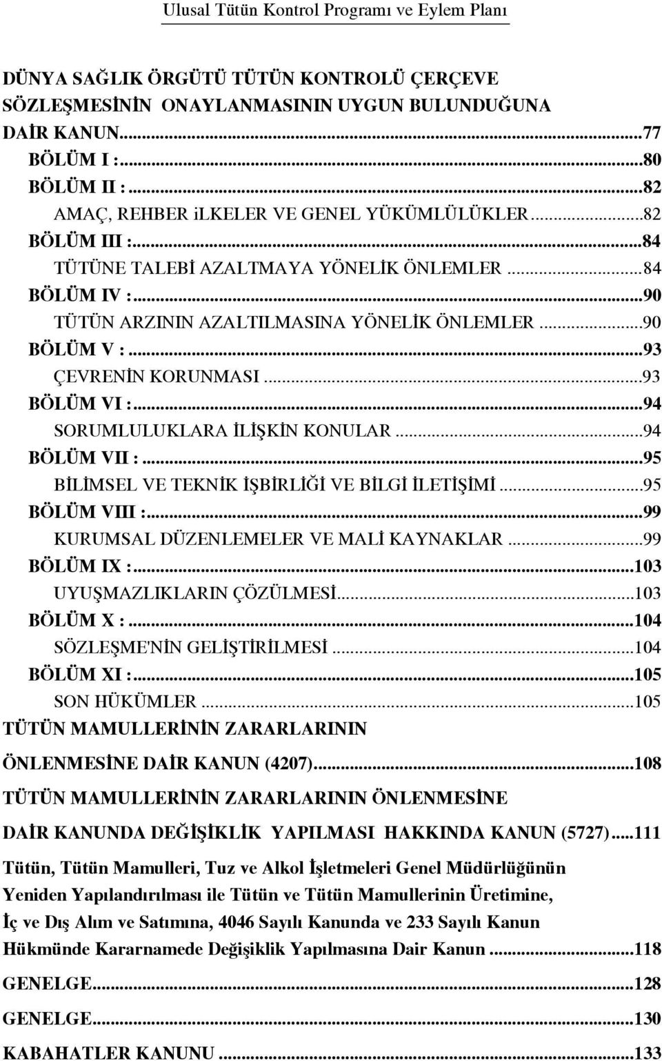 ..94 BÖLÜM VII :...95 B L MSEL VE TEKN K fib RL VE B LG LET fi M...95 BÖLÜM VIII :...99 KURUMSAL DÜZENLEMELER VE MAL KAYNAKLAR...99 BÖLÜM IX :...103 UYUfiMAZLIKLARIN ÇÖZÜLMES...103 BÖLÜM X :.