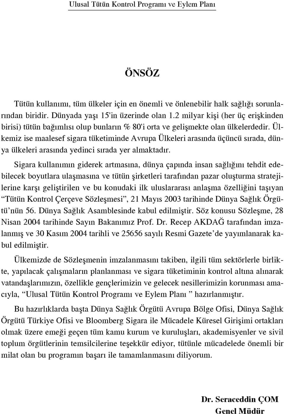 Ülkemiz ise maalesef sigara tüketiminde Avrupa Ülkeleri aras nda üçüncü s rada, dünya ülkeleri aras nda yedinci s rada yer almaktad r.