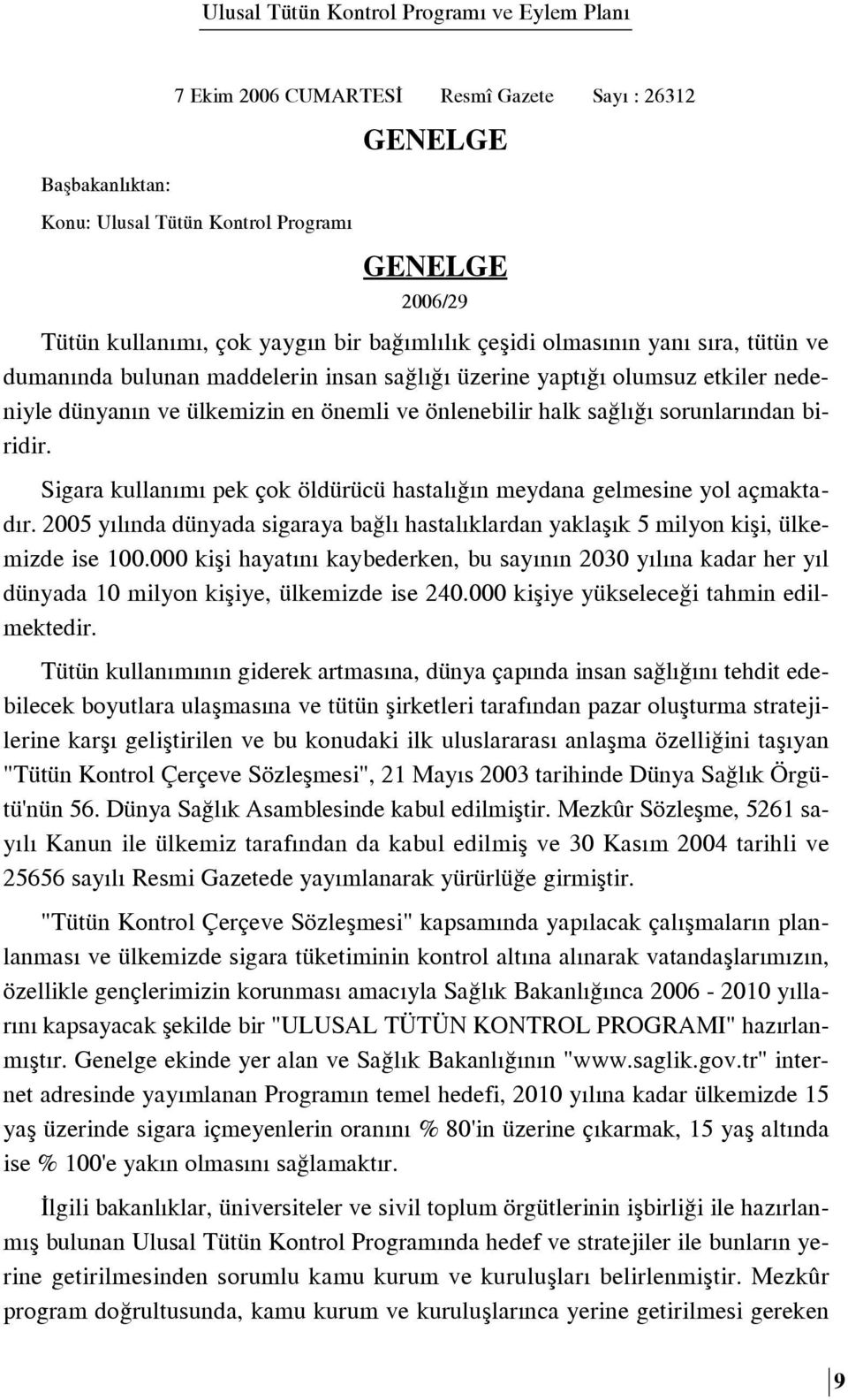 Sigara kullan m pek çok öldürücü hastal n meydana gelmesine yol açmaktad r. 2005 y l nda dünyada sigaraya ba l hastal klardan yaklafl k 5 milyon kifli, ülkemizde ise 100.