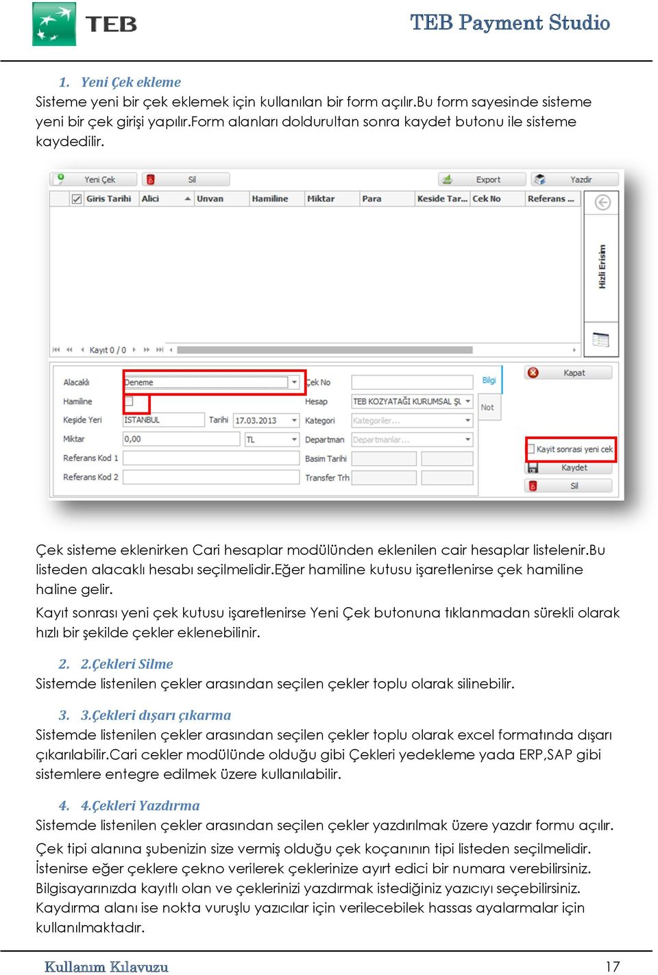 eğer hamiline kutusu işaretlenirse çek hamiline haline gelir. Kayıt sonrası yeni çek kutusu işaretlenirse Yeni Çek butonuna tıklanmadan sürekli olarak hızlı bir şekilde çekler eklenebilinir. 2.