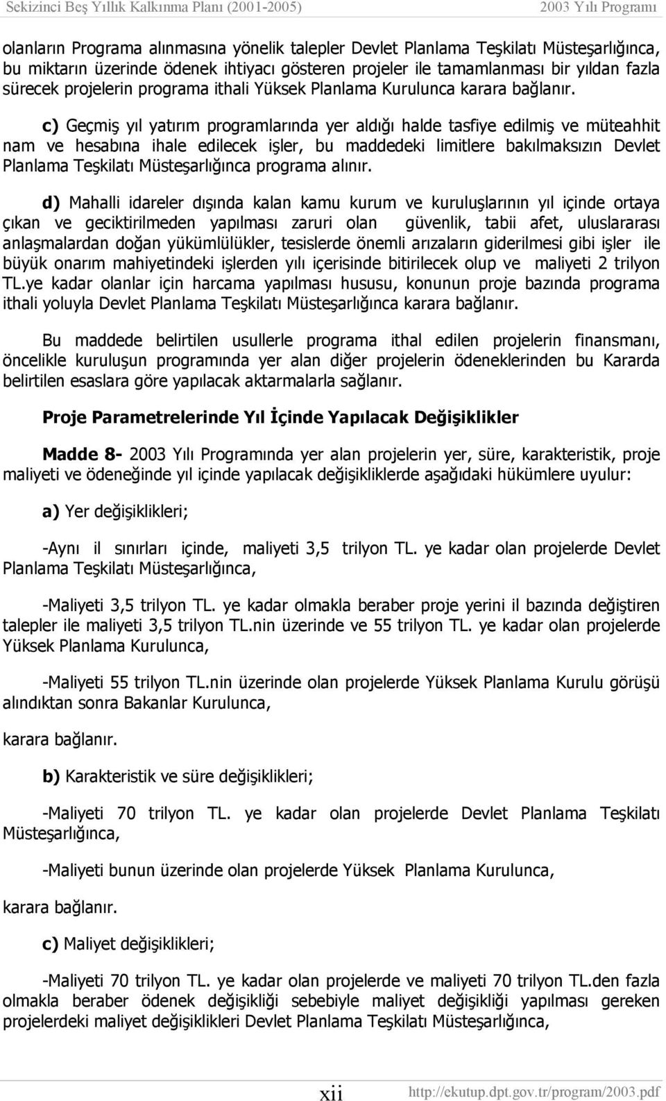 c) Geçmiş yıl yatırım programlarında yer aldığı halde tasfiye edilmiş ve müteahhit nam ve hesabına ihale edilecek işler, bu maddedeki limitlere bakılmaksızın Devlet Planlama Teşkilatı Müsteşarlığınca