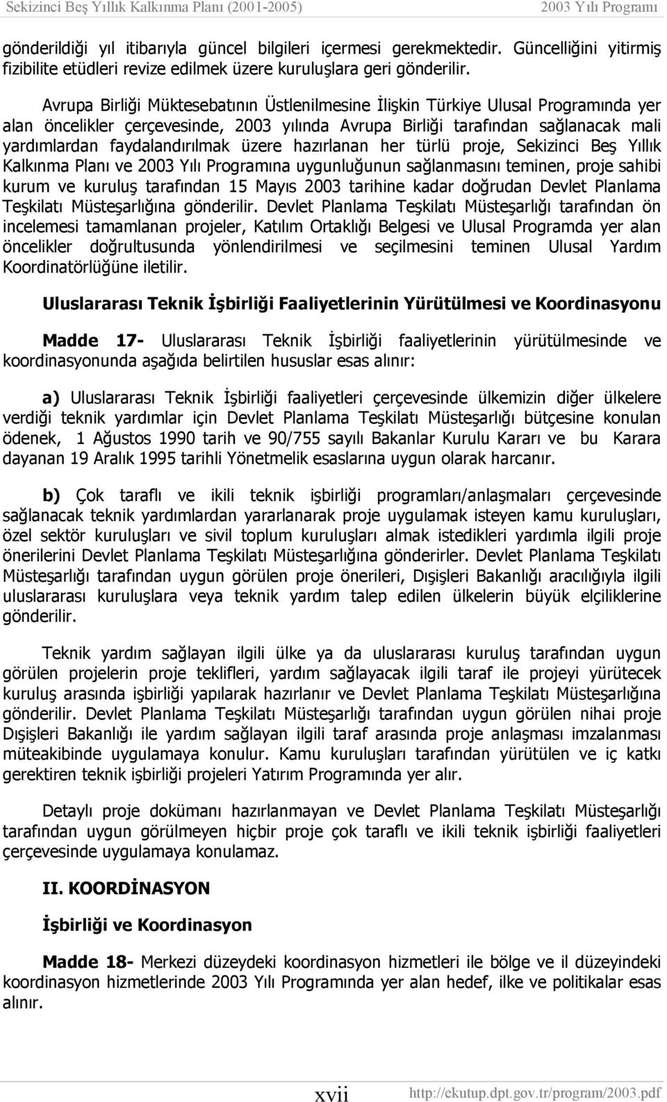 üzere hazırlanan her türlü proje, Sekizinci Beş Yıllık Kalkınma Planı ve na uygunluğunun sağlanmasını teminen, proje sahibi kurum ve kuruluş tarafından 15 Mayıs 2003 tarihine kadar doğrudan Devlet