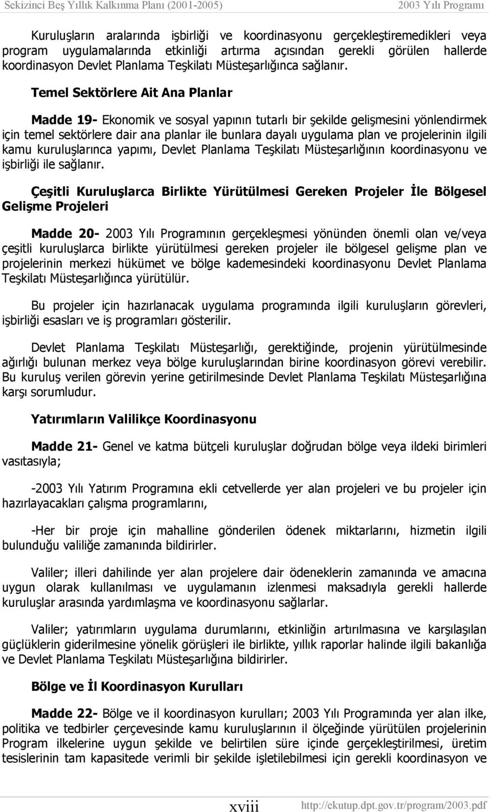 Temel Sektörlere Ait Ana Planlar Madde 19- Ekonomik ve sosyal yapının tutarlı bir şekilde gelişmesini yönlendirmek için temel sektörlere dair ana planlar ile bunlara dayalı uygulama plan ve