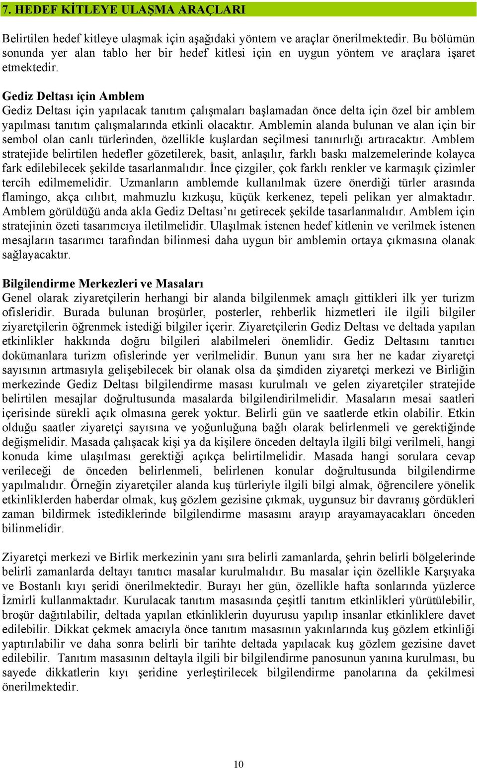 Gediz Deltası için Amblem Gediz Deltası için yapılacak tanıtım çalışmaları başlamadan önce delta için özel bir amblem yapılması tanıtım çalışmalarında etkinli olacaktır.