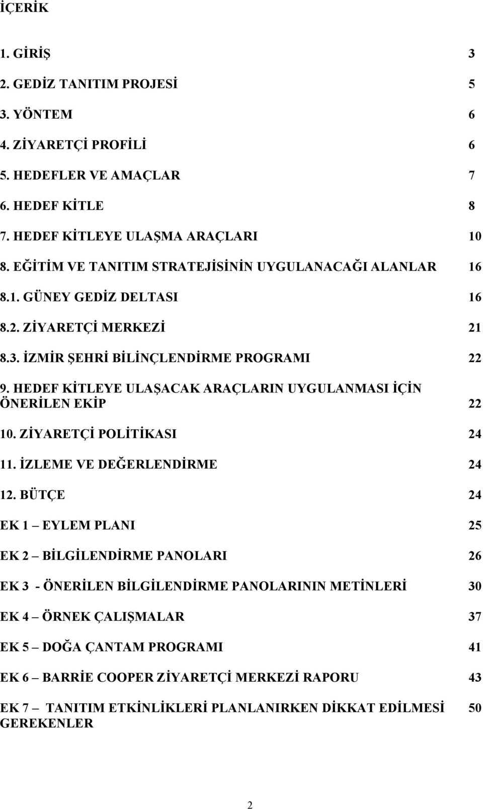 HEDEF KİTLEYE ULAŞACAK ARAÇLARIN UYGULANMASI İÇİN ÖNERİLEN EKİP 22 10. ZİYARETÇİ POLİTİKASI 24 11. İZLEME VE DEĞERLENDİRME 24 12.