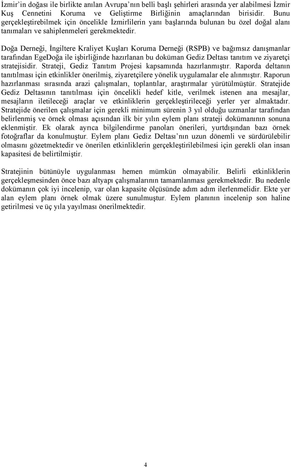 Doğa Derneği, İngiltere Kraliyet Kuşları Koruma Derneği (RSPB) ve bağımsız danışmanlar tarafından EgeDoğa ile işbirliğinde hazırlanan bu doküman Gediz Deltası tanıtım ve ziyaretçi stratejisidir.