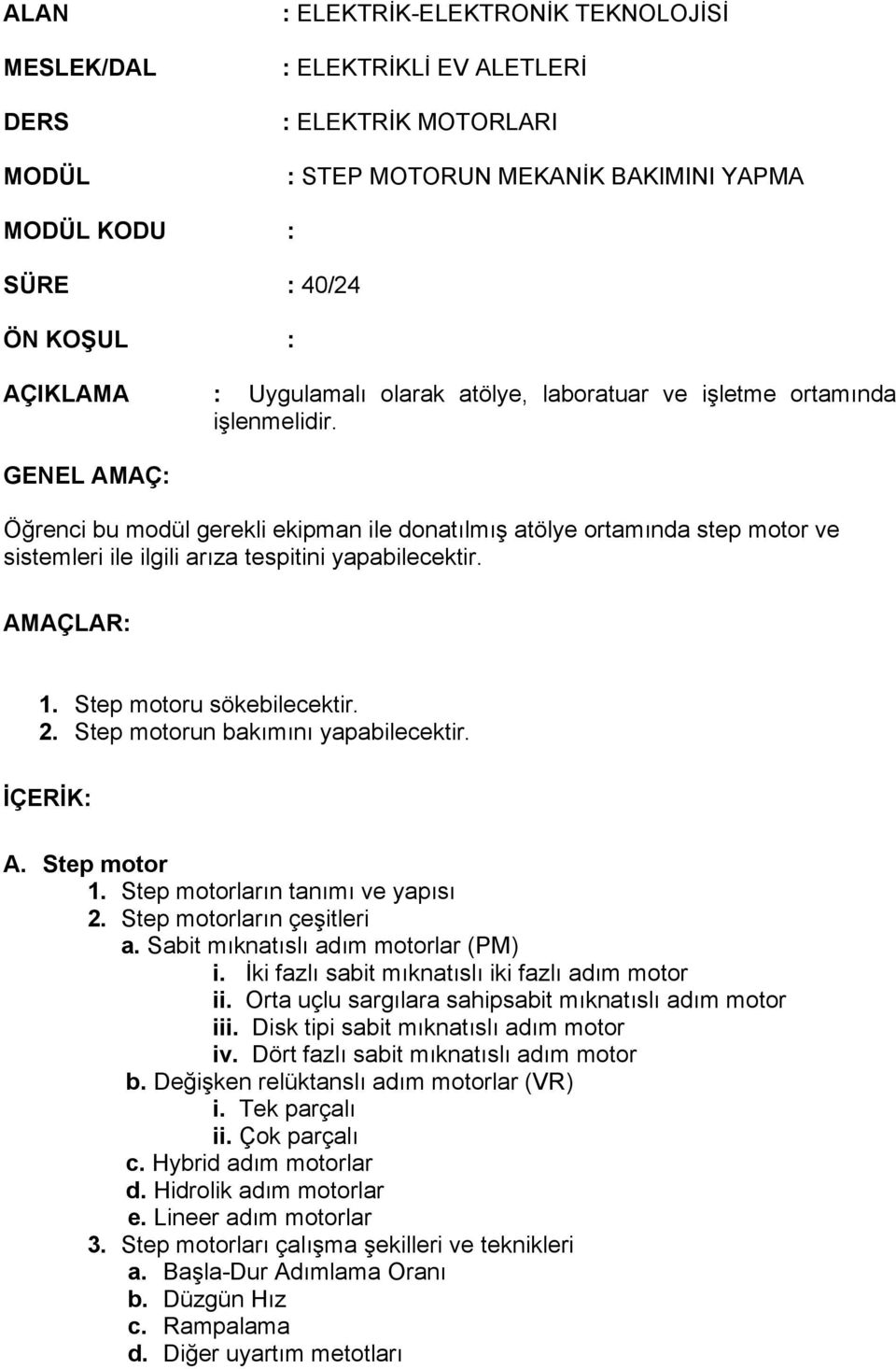 Step motoru sökebilecektir. 2. Step motorun bakımını yapabilecektir. İÇERİK: A. Step motor 1. Step motorların tanımı ve yapısı 2. Step motorların çeşitleri a. Sabit mıknatıslı adım motorlar (PM) i.