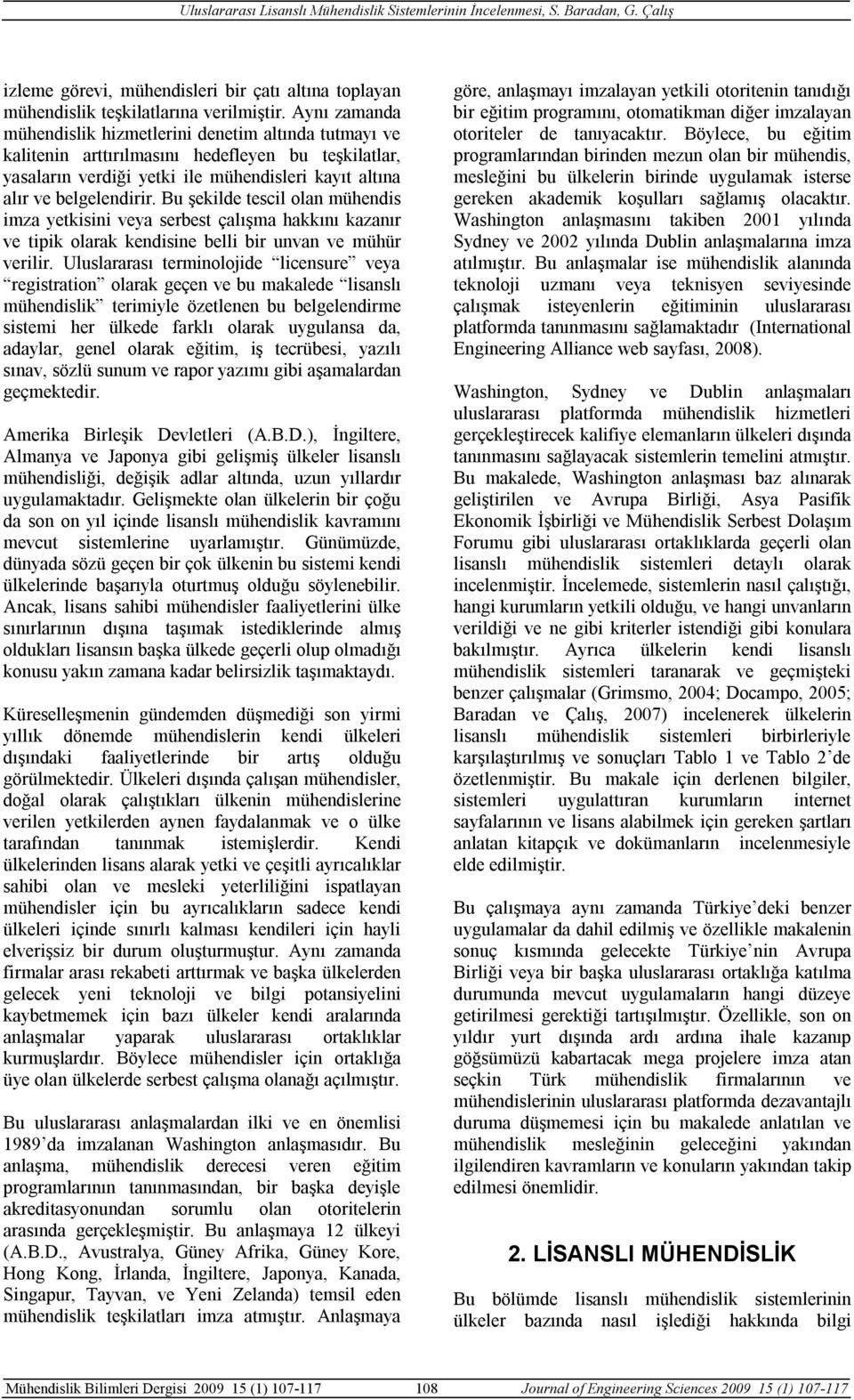 Bu şekilde tescil olan mühendis imza yetkisini veya serbest çalışma hakkını kazanır ve tipik olarak kendisine belli bir unvan ve mühür verilir.