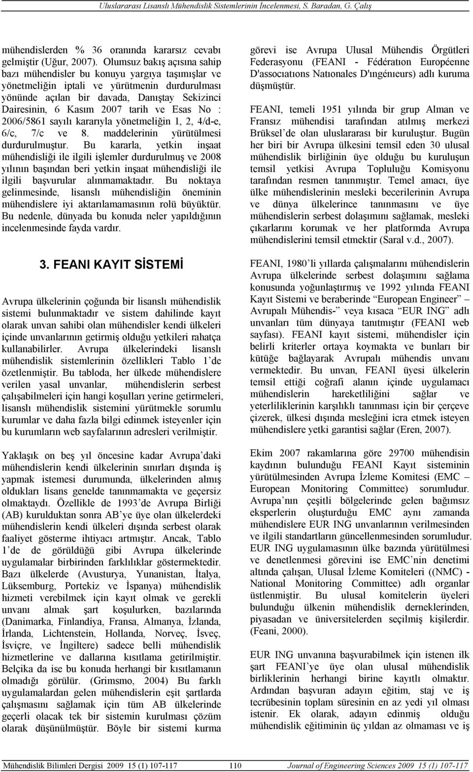 tarih ve Esas No : 2006/5861 sayılı kararıyla yönetmeliğin 1, 2, 4/d-e, 6/c, 7/c ve 8. maddelerinin yürütülmesi durdurulmuştur.