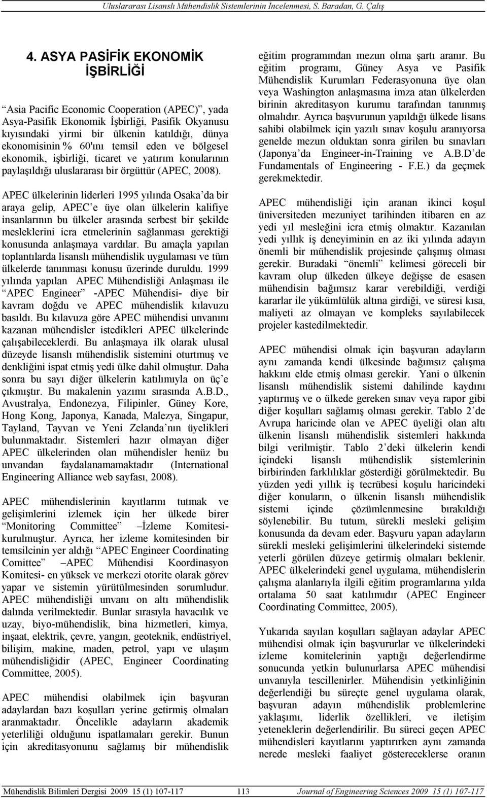 APEC ülkelerinin liderleri 1995 yılında Osaka da bir araya gelip, APEC e üye olan ülkelerin kalifiye insanlarının bu ülkeler arasında serbest bir şekilde mesleklerini icra etmelerinin sağlanması