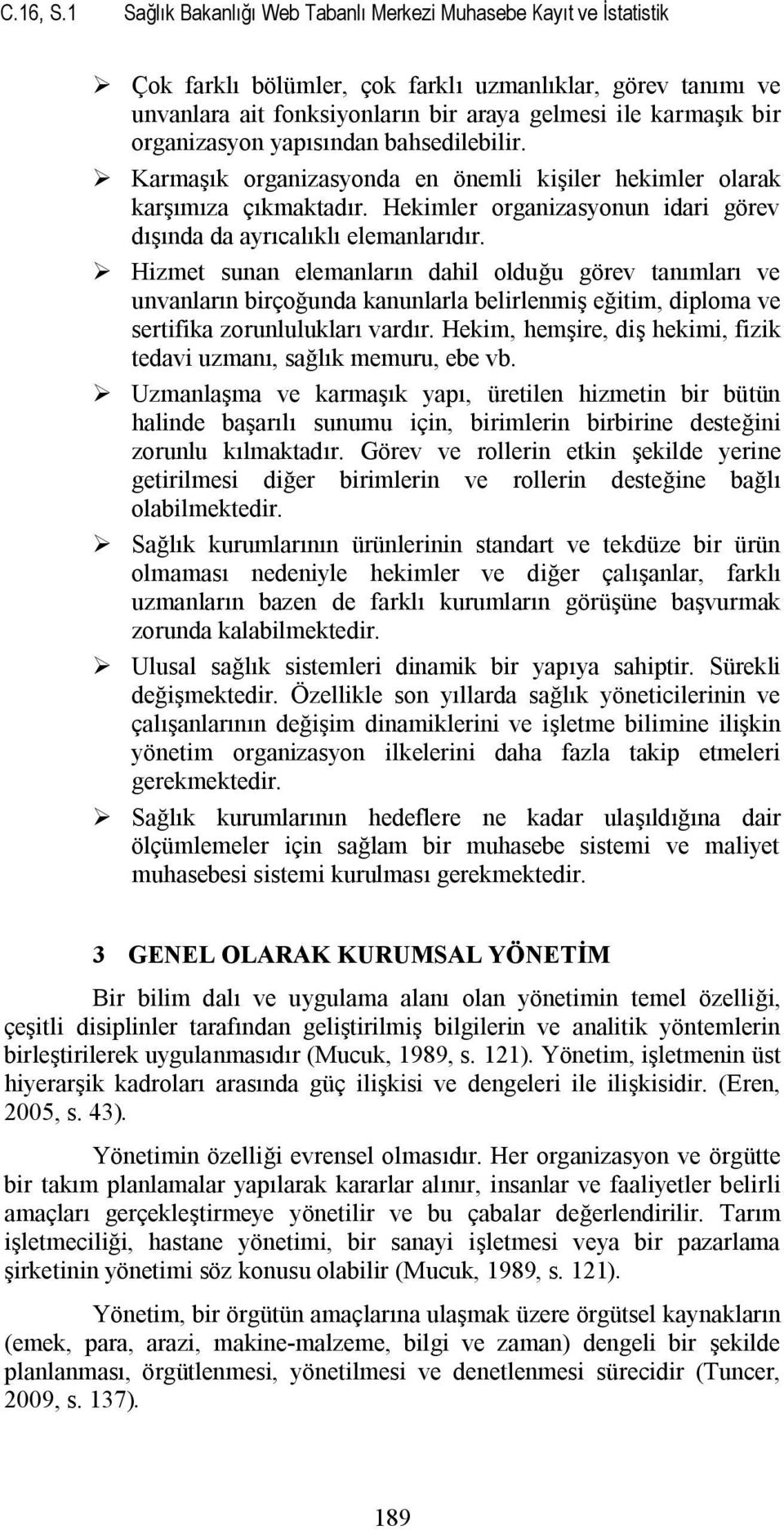 organizasyon yapısından bahsedilebilir. Karmaşık organizasyonda en önemli kişiler hekimler olarak karşımıza çıkmaktadır. Hekimler organizasyonun idari görev dışında da ayrıcalıklı elemanlarıdır.