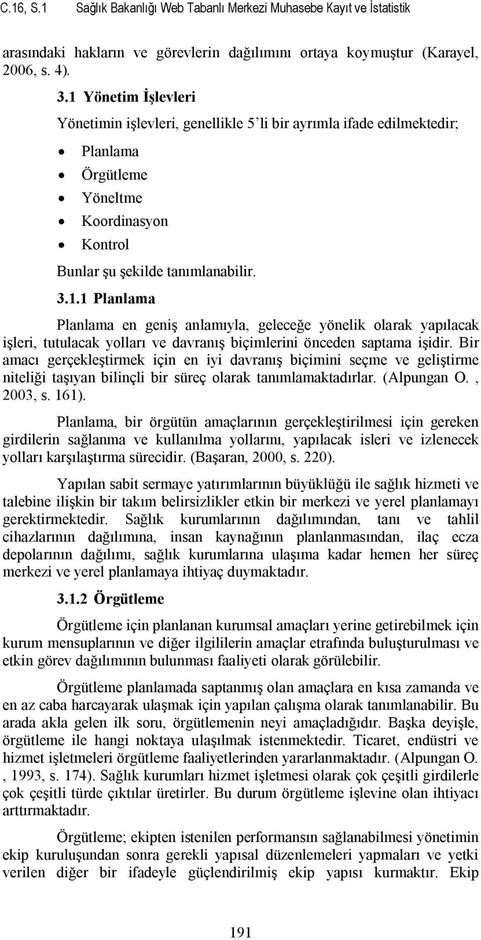 Bir amacı gerçekleştirmek için en iyi davranış biçimini seçme ve geliştirme niteliği taşıyan bilinçli bir süreç olarak tanımlamaktadırlar. (Alpungan O., 2003, s. 161).