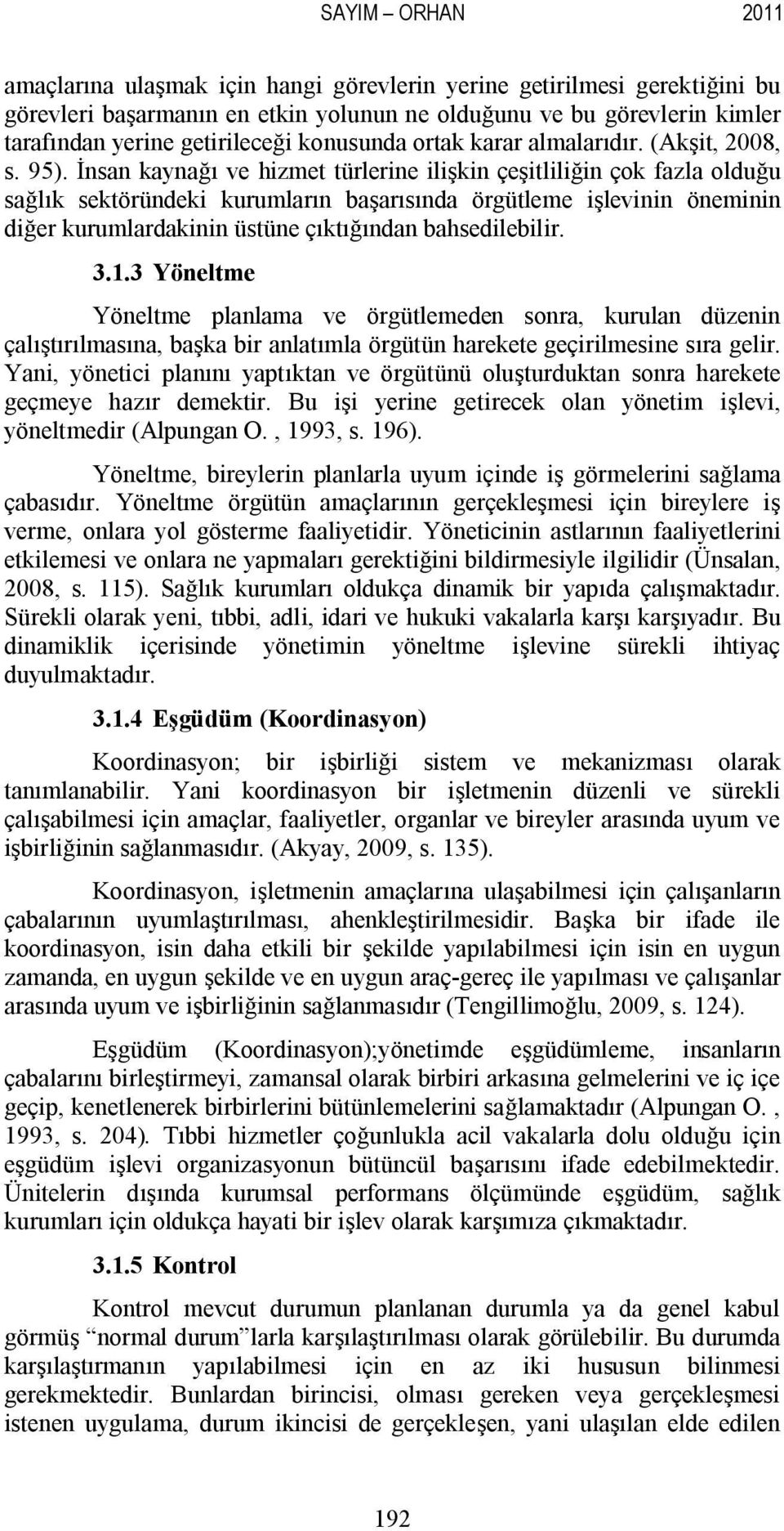 İnsan kaynağı ve hizmet türlerine ilişkin çeşitliliğin çok fazla olduğu sağlık sektöründeki kurumların başarısında örgütleme işlevinin öneminin diğer kurumlardakinin üstüne çıktığından bahsedilebilir.