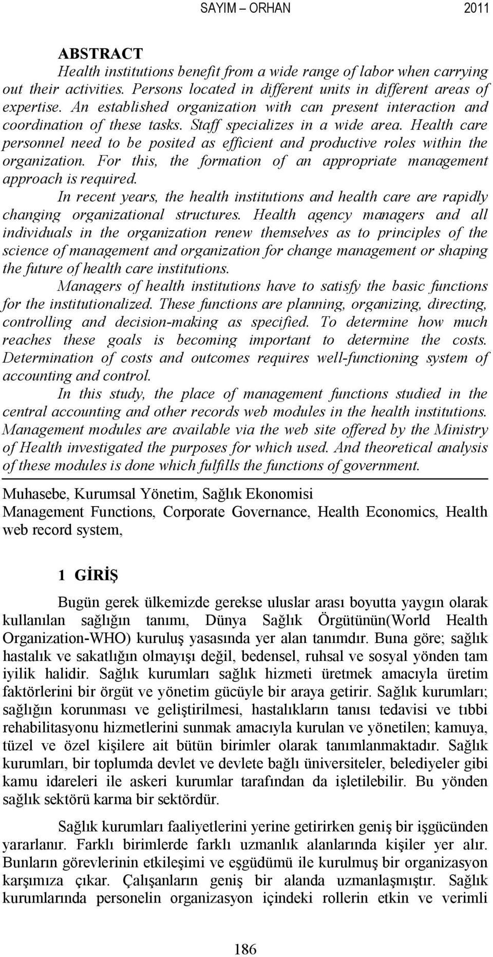 Health care personnel need to be posited as efficient and productive roles within the organization. For this, the formation of an appropriate management approach is required.