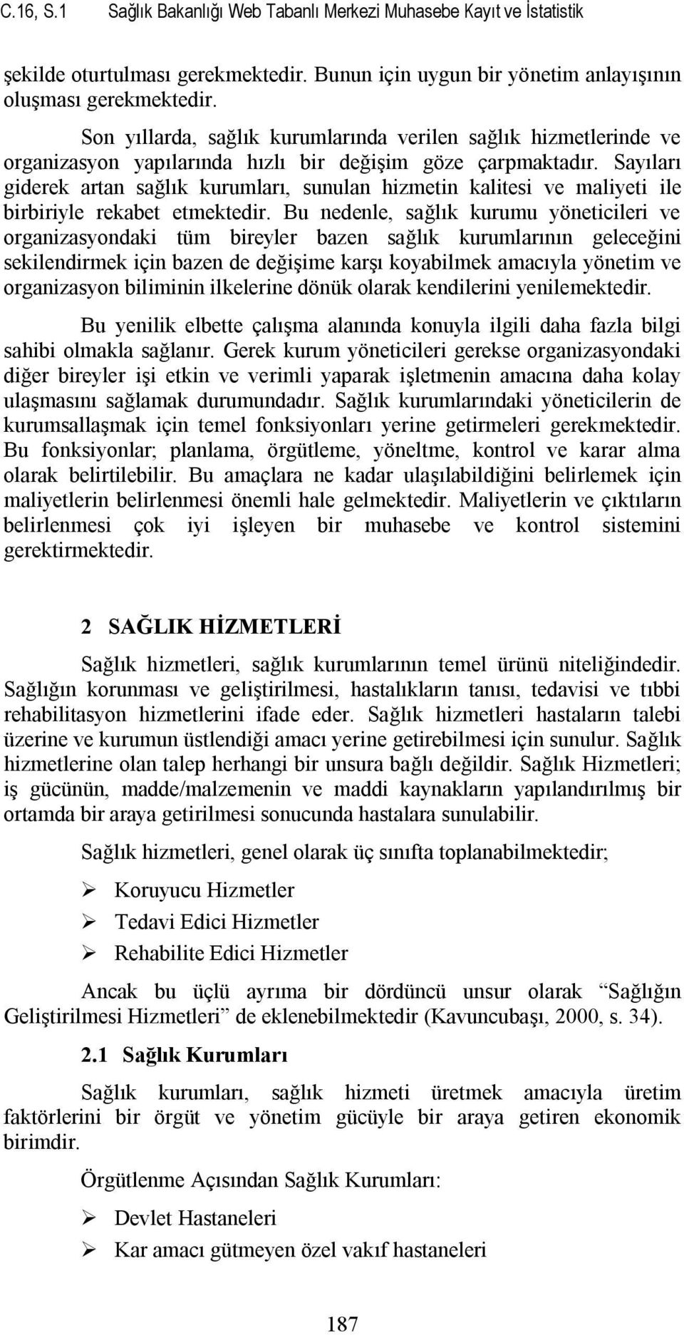 Sayıları giderek artan sağlık kurumları, sunulan hizmetin kalitesi ve maliyeti ile birbiriyle rekabet etmektedir.