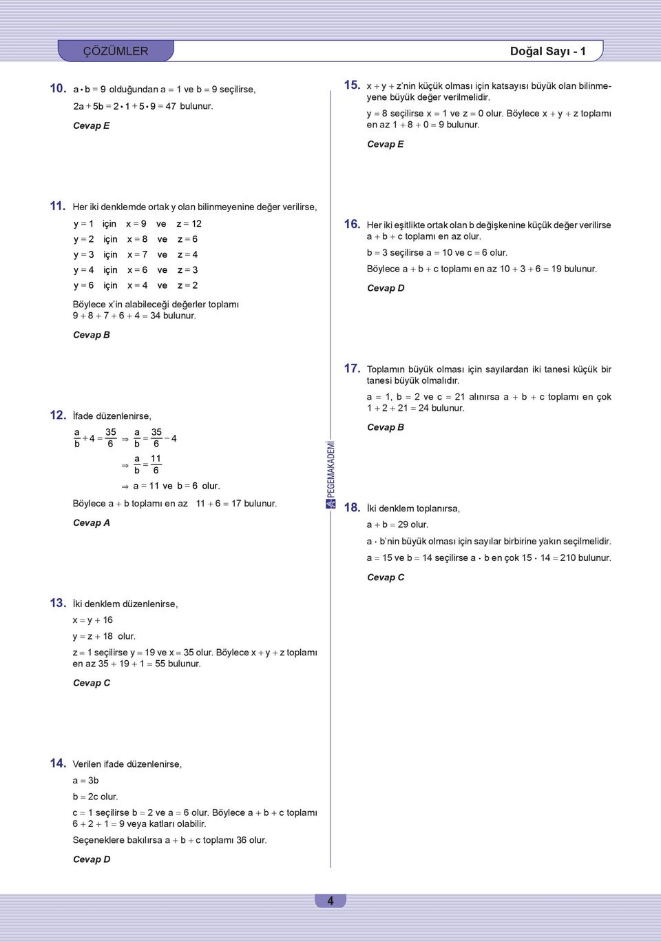 Her iki denklemde ortak y olan bilinmeyenine değer verilirse, y = 1 için x = 9 ve z = 12 y = 2 için x = 8 ve z = 6 y = 3 için x = 7 ve z = 4 y = 4 için x = 6 ve z = 3 y = 6 için x = 4 ve z = 2