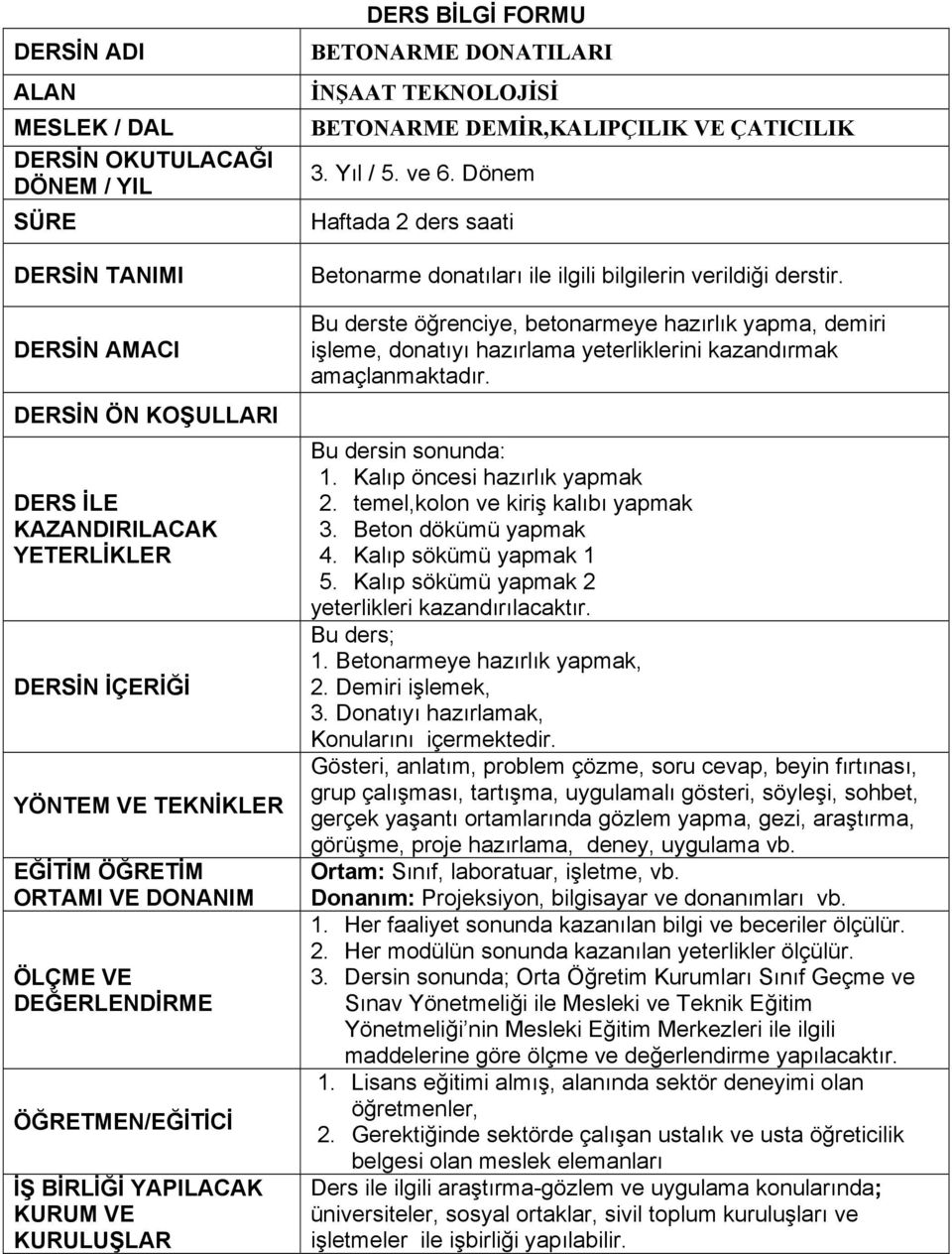 Yıl / 5. ve 6. Dönem Haftada 2 ders saati Betonarme donatıları ile ilgili bilgilerin verildiği derstir.