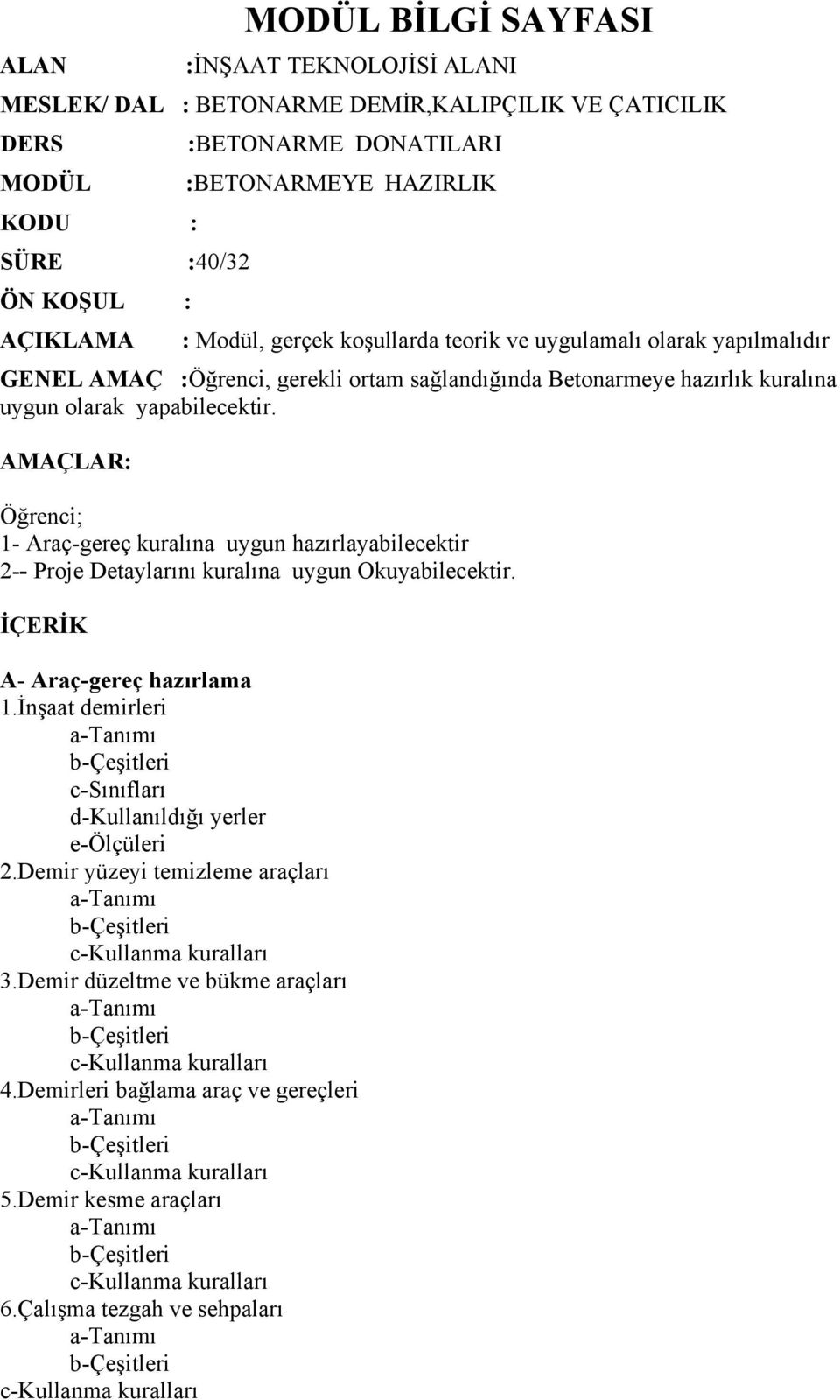 AMAÇLAR: Öğrenci; 1- Araç-gereç kuralına uygun hazırlayabilecektir 2-- Proje Detaylarını kuralına uygun Okuyabilecektir. İÇERİK A- Araç-gereç hazırlama 1.