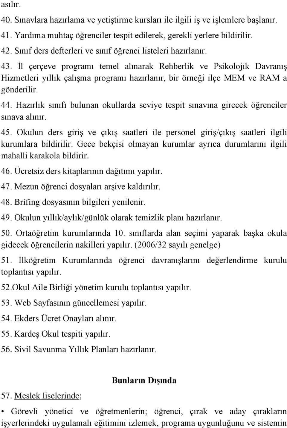 İl çerçeve programı temel alınarak Rehberlik ve Psikolojik Davranış Hizmetleri yıllık çalışma programı hazırlanır, bir örneği ilçe MEM ve RAM a gönderilir. 44.