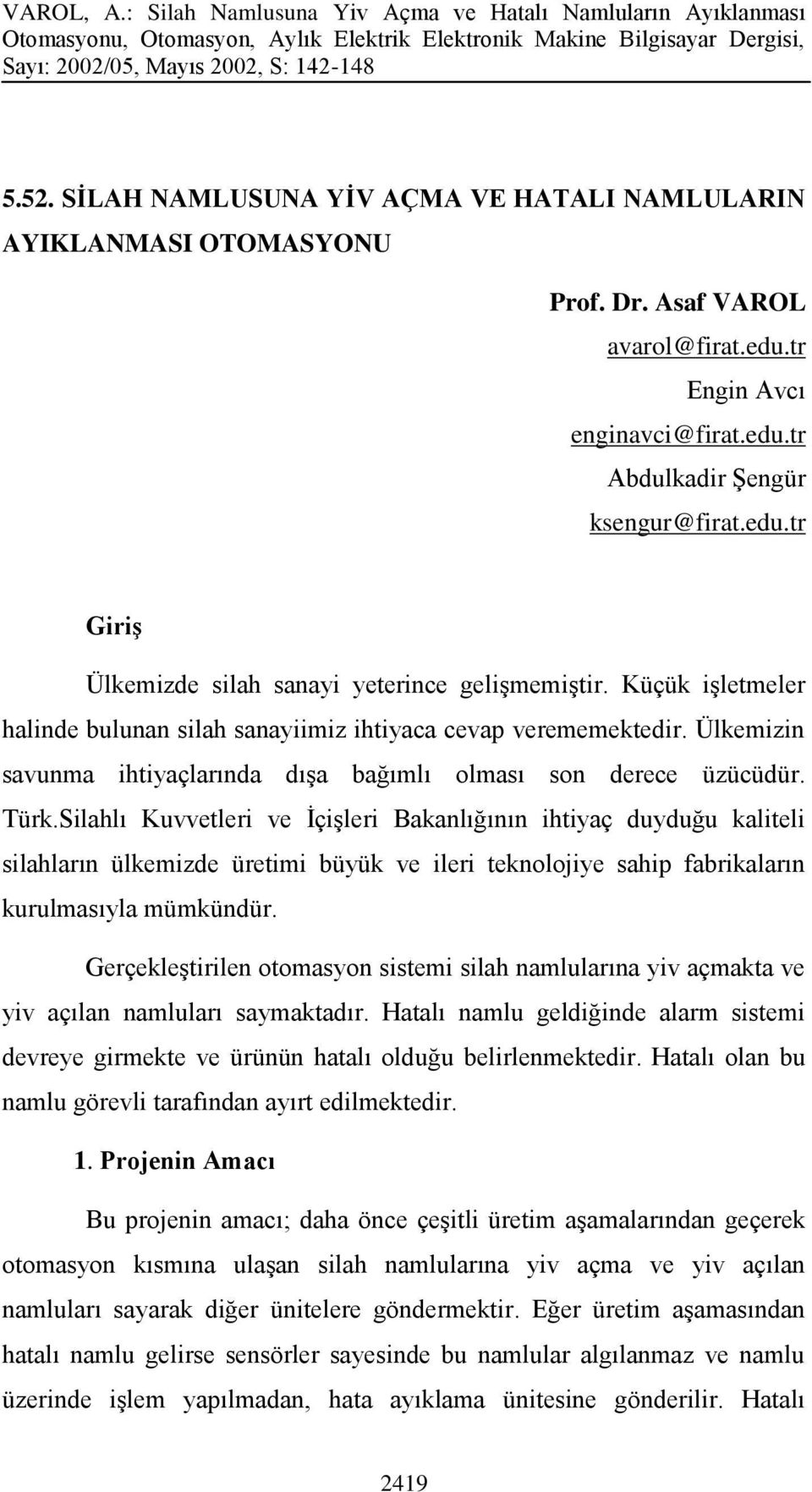 Silahlı Kuvvetleri ve İçişleri Bakanlığının ihtiyaç duyduğu kaliteli silahların ülkemizde üretimi büyük ve ileri teknolojiye sahip fabrikaların kurulmasıyla mümkündür.