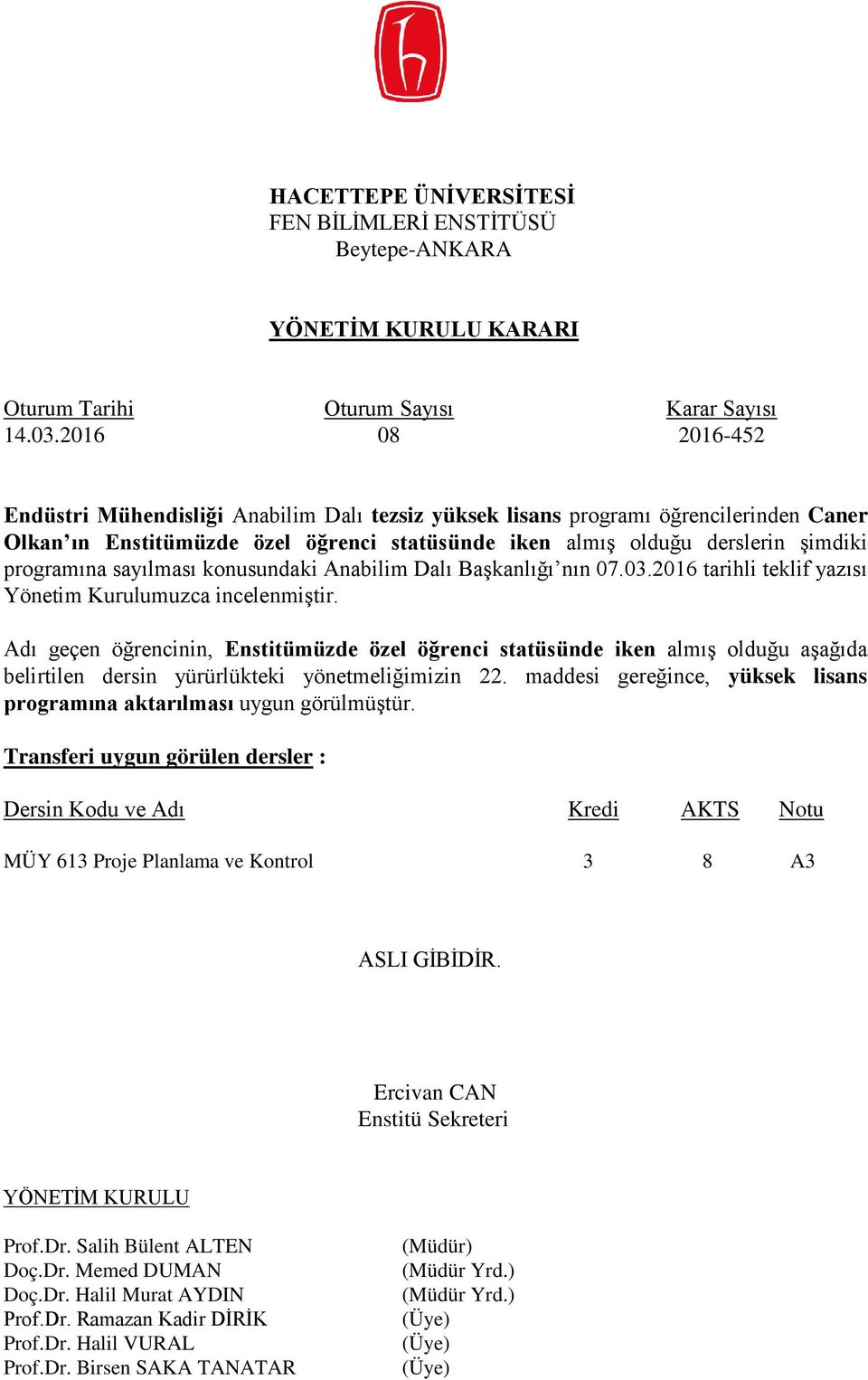 olduğu derslerin şimdiki programına sayılması konusundaki Anabilim Dalı Başkanlığı nın 07.03.2016 tarihli teklif yazısı Yönetim Kurulumuzca incelenmiştir.