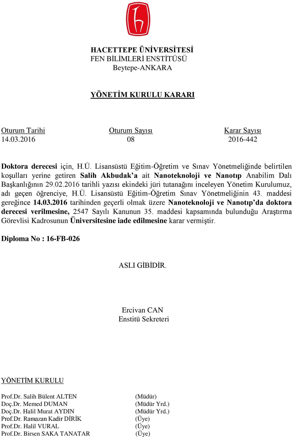 2016 tarihli yazısı ekindeki jüri tutanağını inceleyen Yönetim Kurulumuz, adı geçen öğrenciye, H.Ü. Lisansüstü Eğitim-Öğretim Sınav Yönetmeliğinin 43.