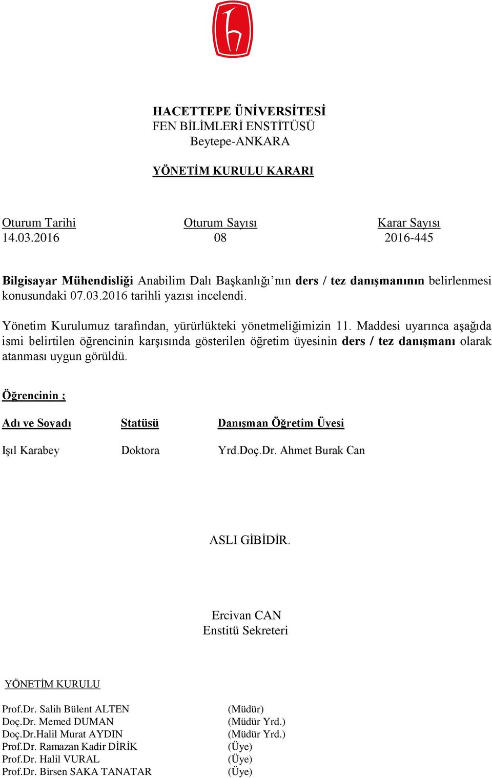 2016 tarihli yazısı incelendi. Yönetim Kurulumuz tarafından, yürürlükteki yönetmeliğimizin 11.