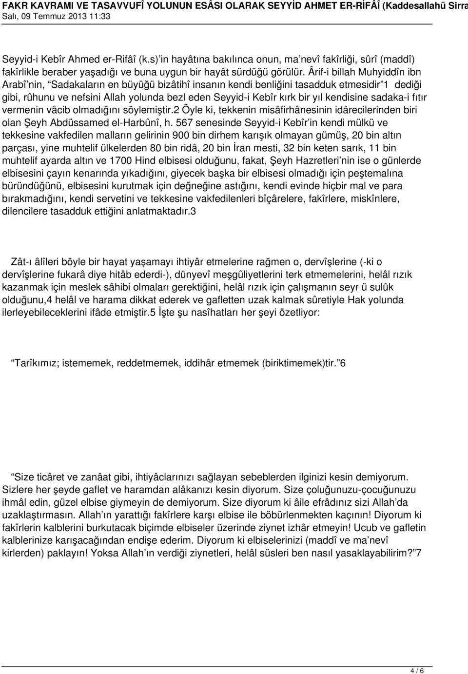 kendisine sadaka-i fıtır vermenin vâcib olmadığını söylemiştir.2 Öyle ki, tekkenin misâfirhânesinin idârecilerinden biri olan Şeyh Abdüssamed el-harbûnî, h.