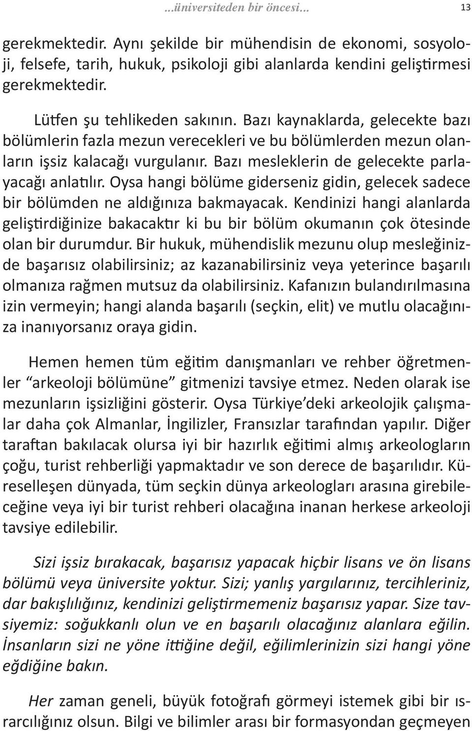 Bazı mesleklerin de gelecekte parlayacağı anlatılır. Oysa hangi bölüme giderseniz gidin, gelecek sadece bir bölümden ne aldığınıza bakmayacak.